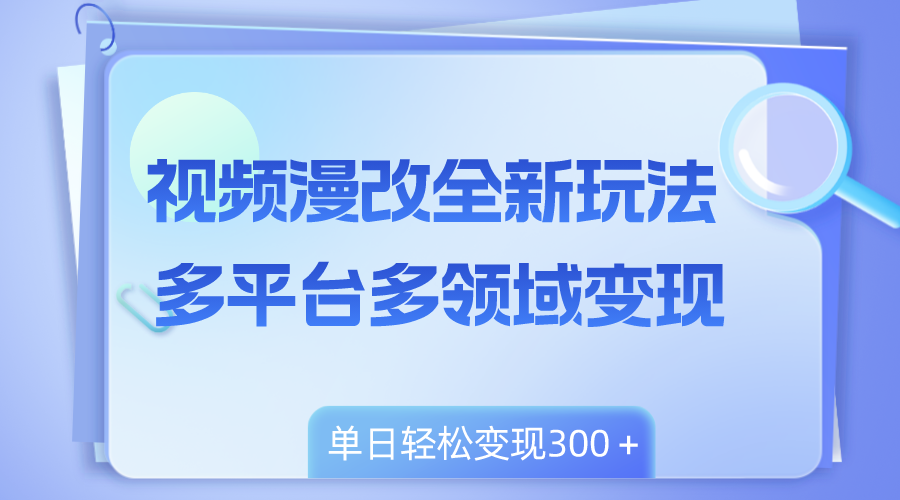 （8273期）视频漫改全新玩法，多平台多领域变现，小白轻松上手，单日变现300＋-87副业网