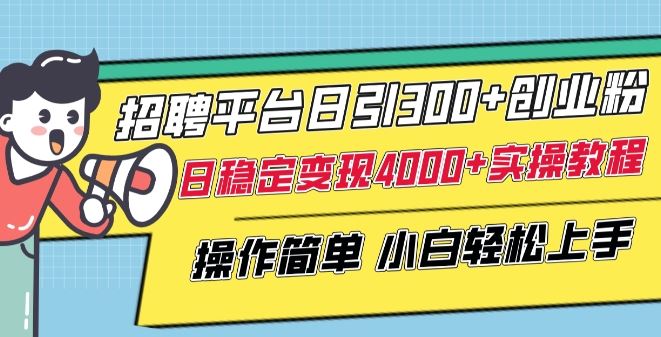 招聘平台日引300+创业粉，日稳定变现4000+实操教程小白轻松上手【揭秘】-87副业网