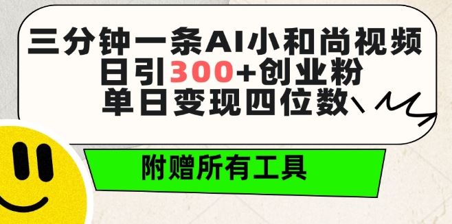 三分钟一条AI小和尚视频 ，日引300+创业粉，单日变现四位数 ，附赠全套免费工具【揭秘】-87副业网