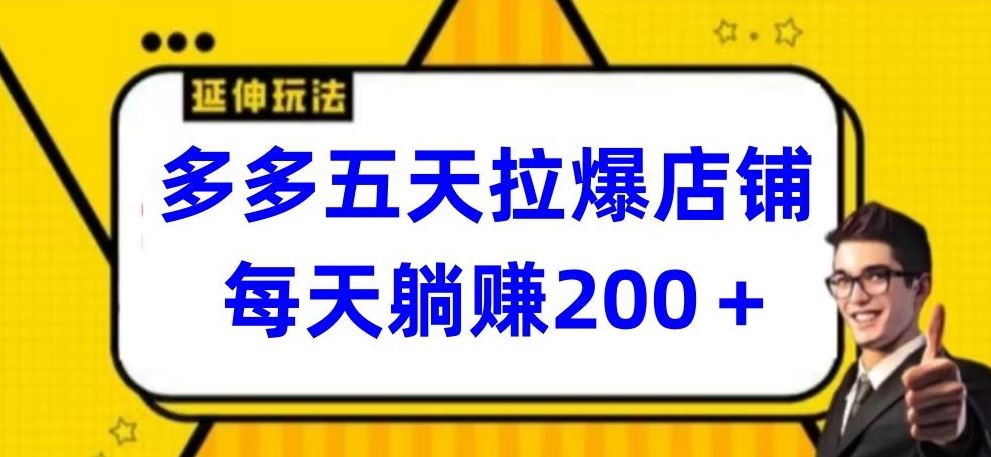 多多五天拉爆店铺，每天躺赚200+【揭秘】-87副业网