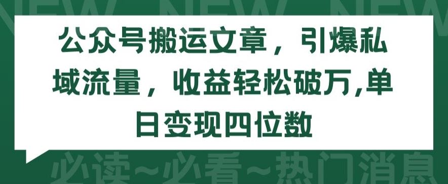 公众号搬运文章，引爆私域流量，收益轻松破万，单日变现四位数【揭秘】-87副业网