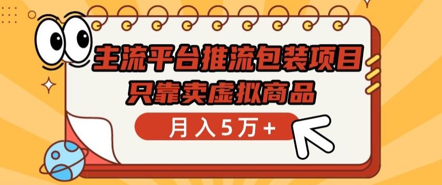 主流平台推流包装项目，只靠卖虚拟商品月入5万+【揭秘】-87副业网