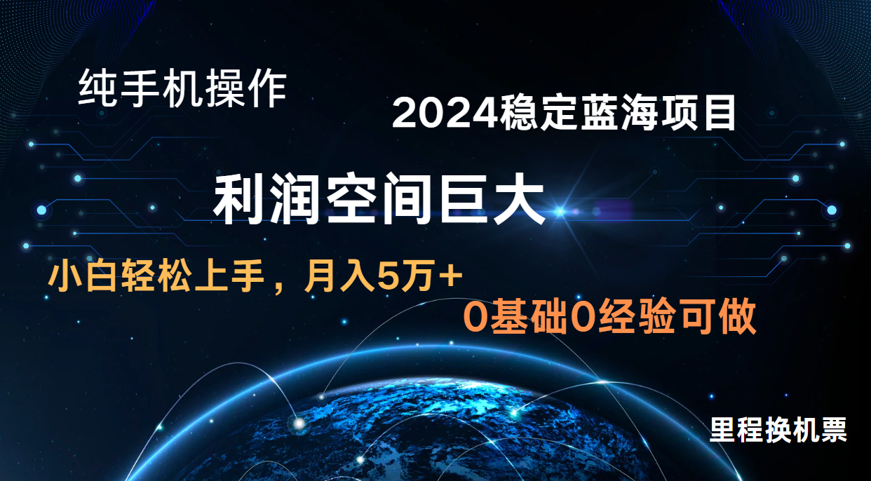 2024新蓝海项目 无门槛高利润长期稳定  纯手机操作 单日收益2000+ 小白当天上手-87副业网