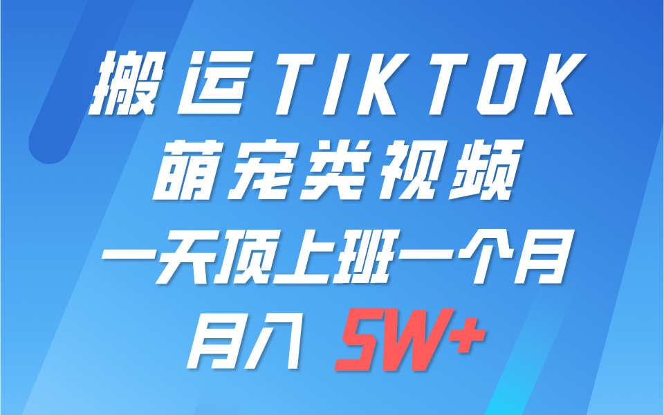 一键搬运TIKTOK萌宠类视频，一部手机即可操作，所有平台均可发布 轻松月入5W+-87副业网