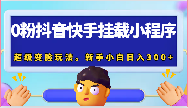 0粉抖音快手挂载小程序，超级变脸玩法。新手小白日入300+-87副业网