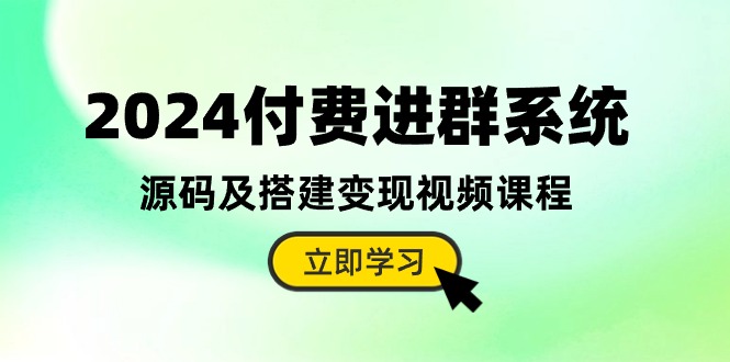 2024付费进群系统，源码及搭建变现视频课程（教程+源码）-87副业网