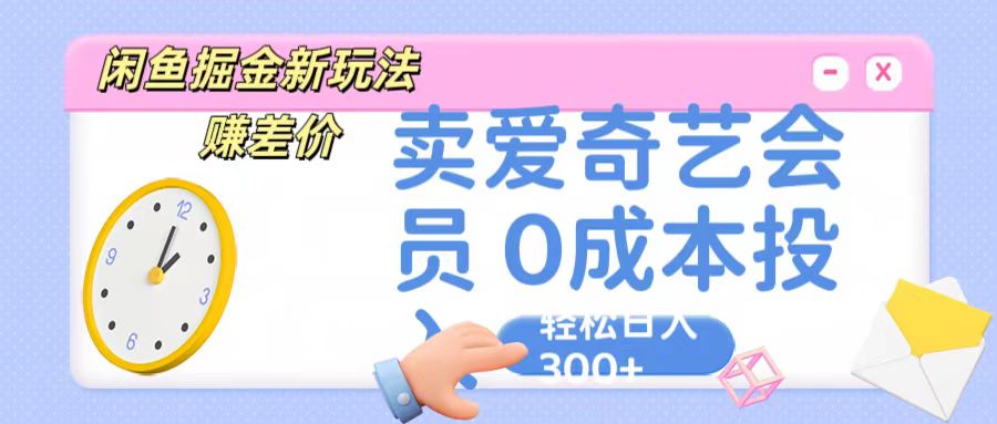 咸鱼掘金新玩法 赚差价 卖爱奇艺会员 0成本投入 轻松日收入300+-87副业网