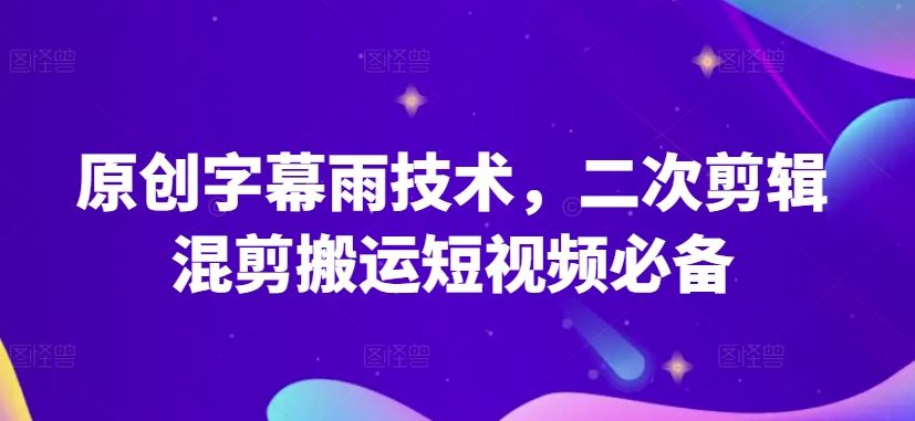 原创字幕雨技术，二次剪辑混剪搬运短视频必备【揭秘】-87副业网