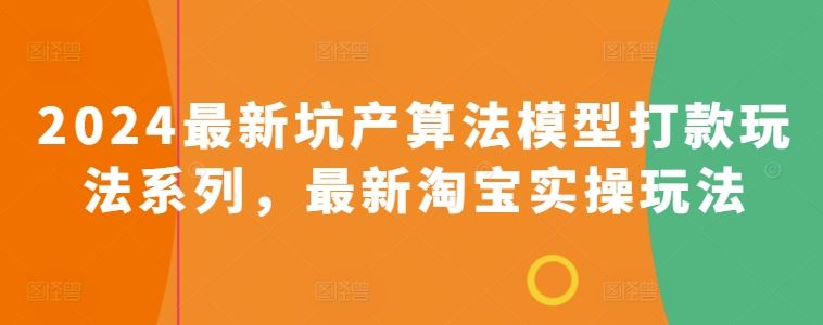 2024最新坑产算法模型打款玩法系列，最新淘宝实操玩法-87副业网