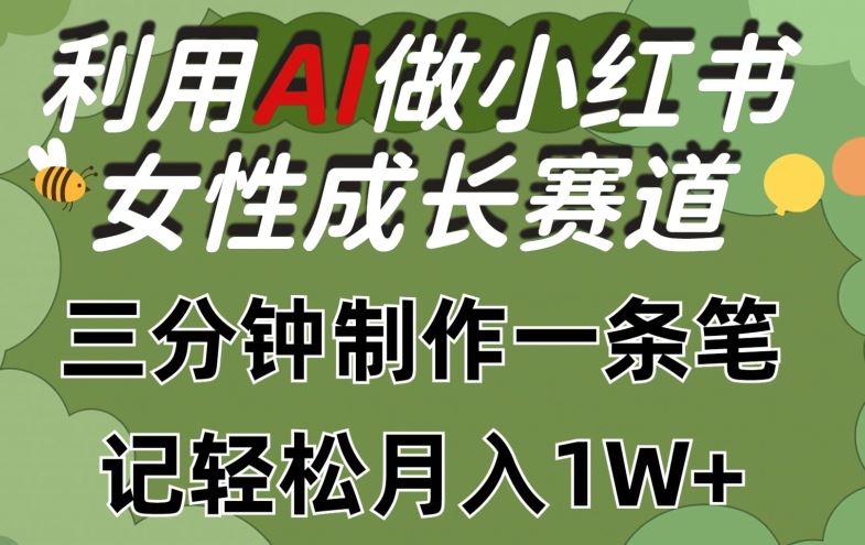 利用Ai做小红书女性成长赛道，三分钟制作一条笔记，轻松月入1w+【揭秘】-87副业网