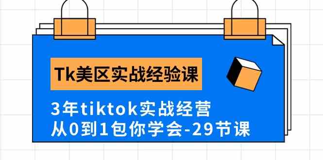 Tk美区实战经验课程分享，3年tiktok实战经营，从0到1包你学会（29节课）-87副业网