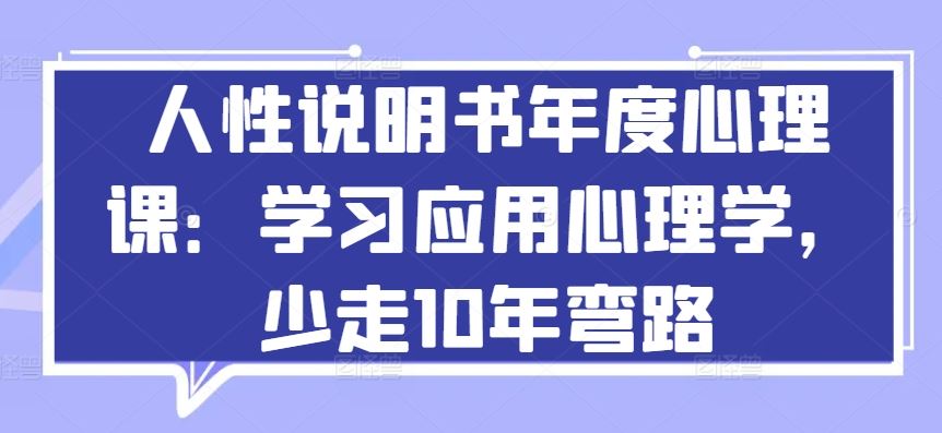 人性说明书年度心理课：学习应用心理学，少走10年弯路-87副业网