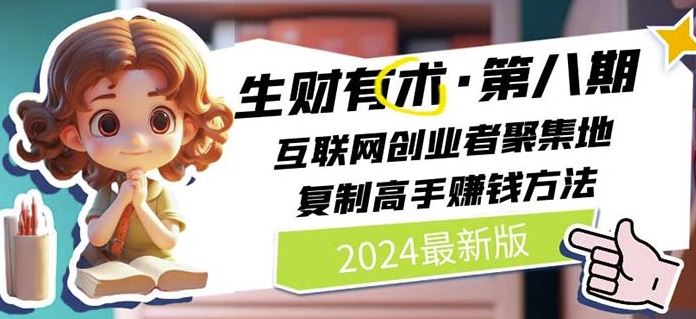 2024生财有术·第八期 互联网创业者聚集地，复制高手赚钱方法(5月9日更新)-87副业网