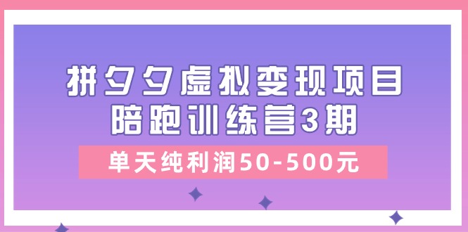 黄岛主《拼夕夕虚拟变现项目陪跑训练营3期》单天纯利润50-500元-87副业网