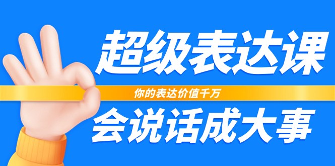 超级表达课，你的表达价值千万，会说话成大事（37节完整版）-87副业网