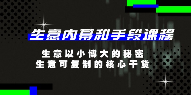 生意内幕和手段课程，生意以小博大的秘密，生意可复制的核心干货（20节）-87副业网