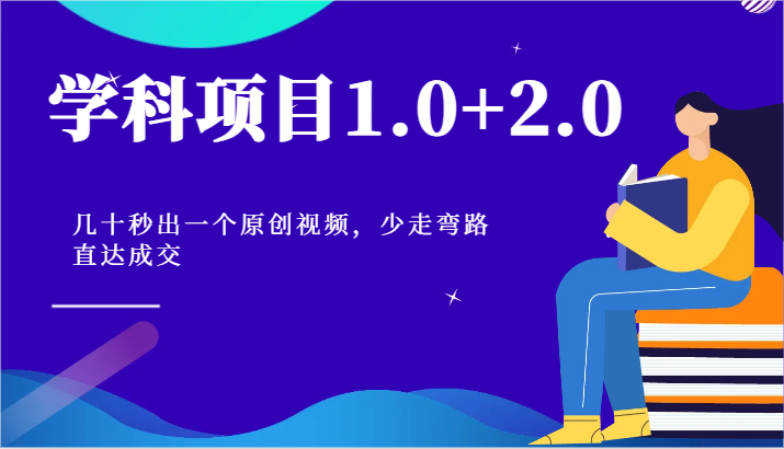 学科项目1.0+2.0：几十秒出一个原创视频，少走弯路直达成交！-87副业网