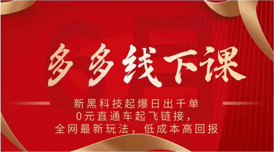 多多线下课：新黑科技起爆日出千单，0元直通车起飞链接，全网最新玩法，低成本高回报-87副业网