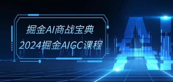 掘金AI商战宝典-系统班：2024掘金AIGC课程(30节视频课)-87副业网