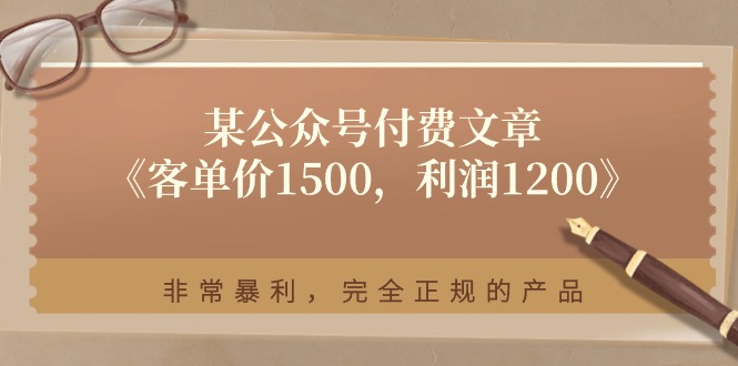 某公众号付费文章《客单价1500，利润1200》非常暴利，完全正规的产品-87副业网