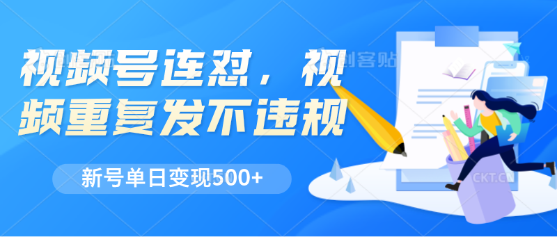 视频号连怼，视频重复发不违规，新号单日变现500+-87副业网