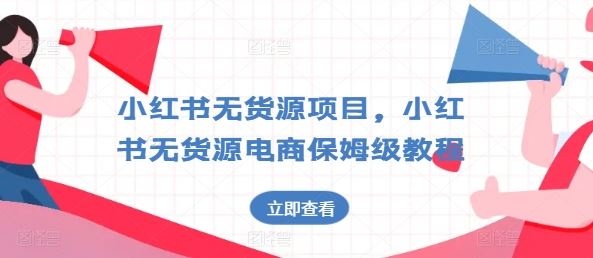 小红书无货源项目，小红书无货源电商保姆级教程【揭秘】-87副业网