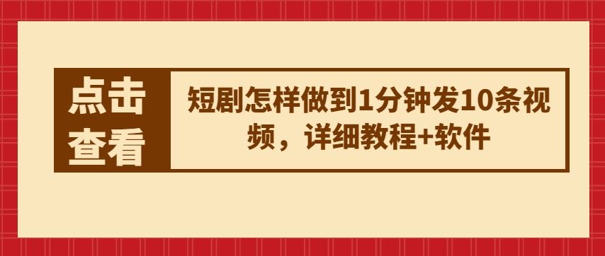 短剧怎样做到1分钟发10条视频，详细教程+软件-87副业网