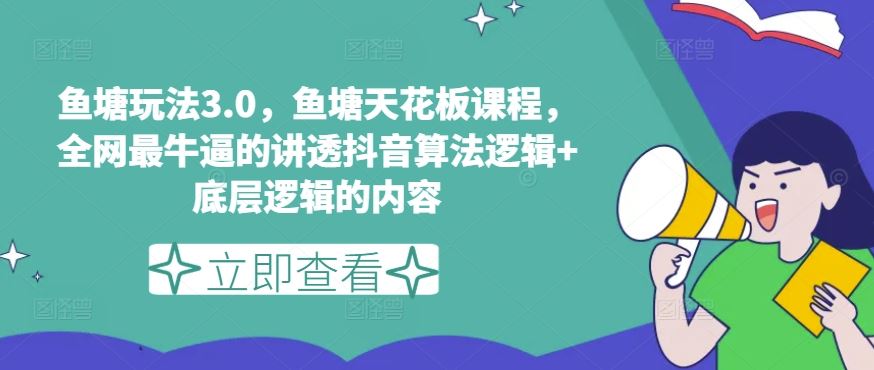 鱼塘玩法3.0，鱼塘天花板课程，全网最牛逼的讲透抖音算法逻辑+底层逻辑的内容-87副业网