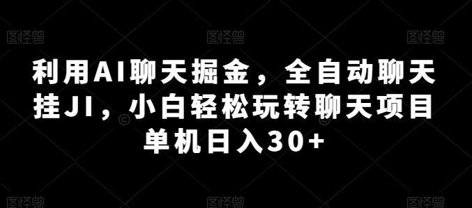 利用AI聊天掘金，全自动聊天挂JI，小白轻松玩转聊天项目 单机日入30+【揭秘】-87副业网