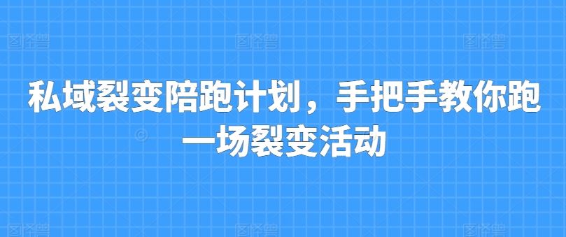 私域裂变陪跑计划，手把手教你跑一场裂变活动-87副业网