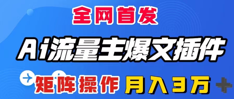 （8328期）AI流量主爆文插件，只需一款插件全自动输出爆文，矩阵操作，月入3W＋-87副业网