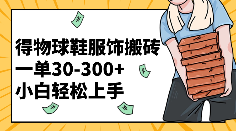 （8319期）得物球鞋服饰搬砖一单30-300+ 小白轻松上手-87副业网