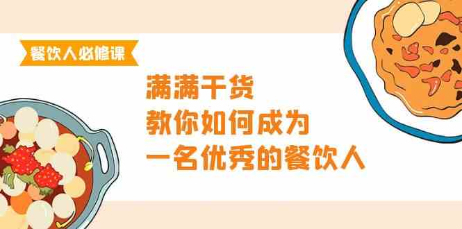 （9884期）餐饮人必修课，满满干货，教你如何成为一名优秀的餐饮人（47节课）-87副业网