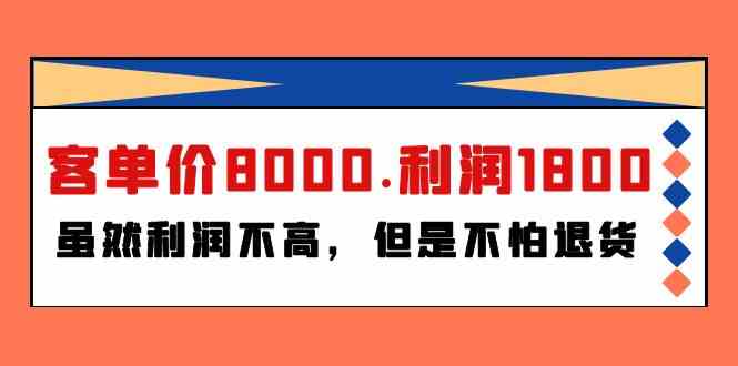 （9882期）某付费文章《客单价8000.利润1800.虽然利润不高，但是不怕退货》-87副业网