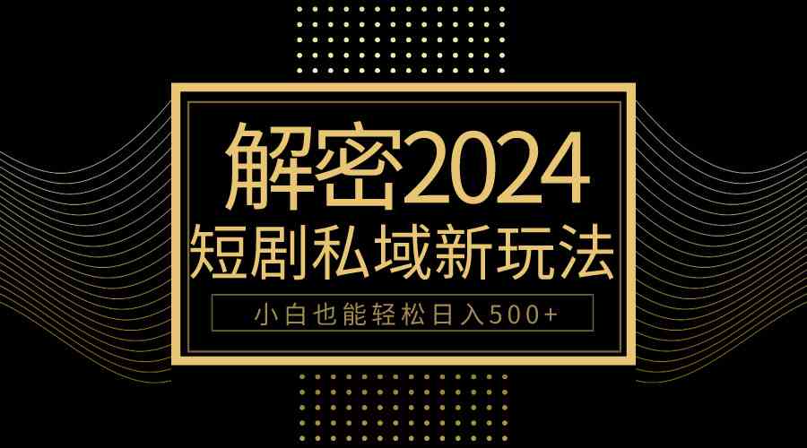 （9951期）10分钟教会你2024玩转短剧私域变现，小白也能轻松日入500+-87副业网