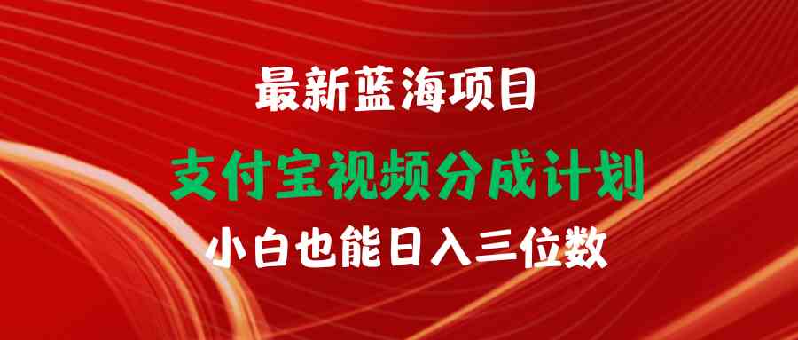 （9939期）最新蓝海项目 支付宝视频频分成计划 小白也能日入三位数-87副业网