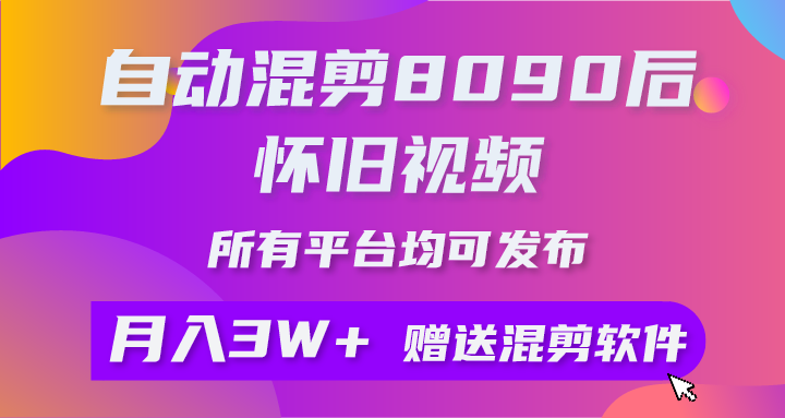 （10201期）自动混剪8090后怀旧视频，所有平台均可发布，矩阵操作月入3W+附工具+素材-87副业网