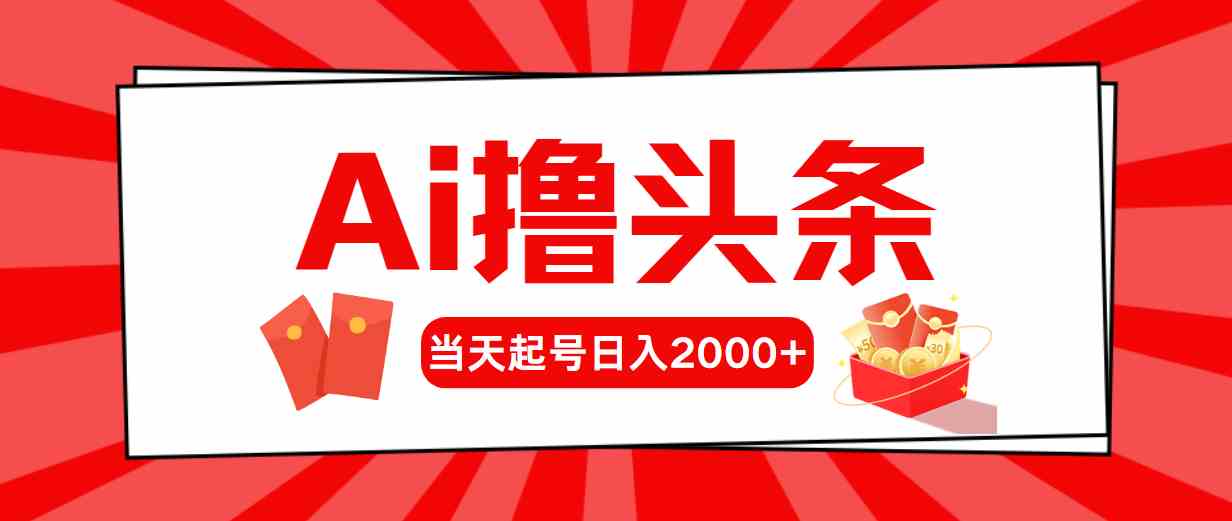 （10191期）Ai撸头条，当天起号，第二天见收益，日入2000+-87副业网