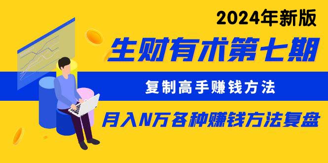 （10251期）生财有术第七期：复制高手赚钱方法 月入N万各种方法复盘（更新24年0417）-87副业网