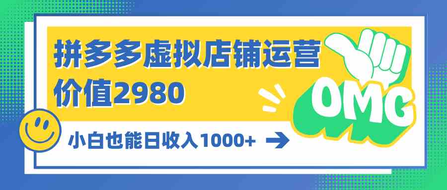 （10120期）拼多多虚拟店铺运营：小白也能日收入1000+-87副业网