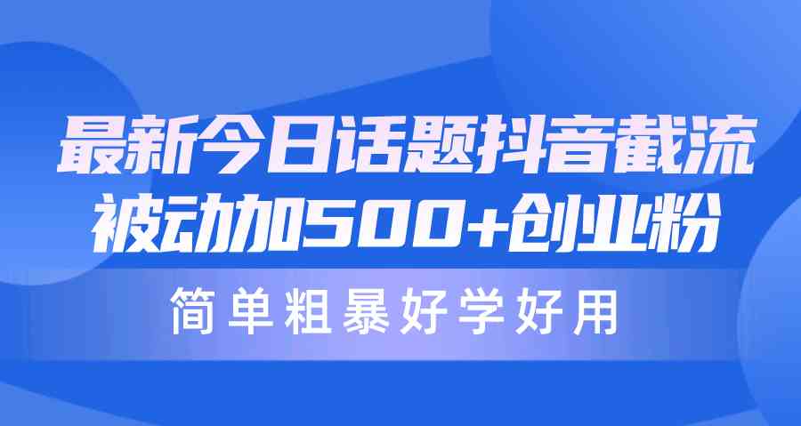 （10092期）最新今日话题抖音截流，每天被动加500+创业粉，简单粗暴好学好用-87副业网