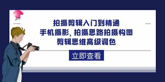 （10048期）拍摄剪辑入门到精通，手机摄影 拍摄思路拍摄构图 剪辑思维高级调色-92节-87副业网