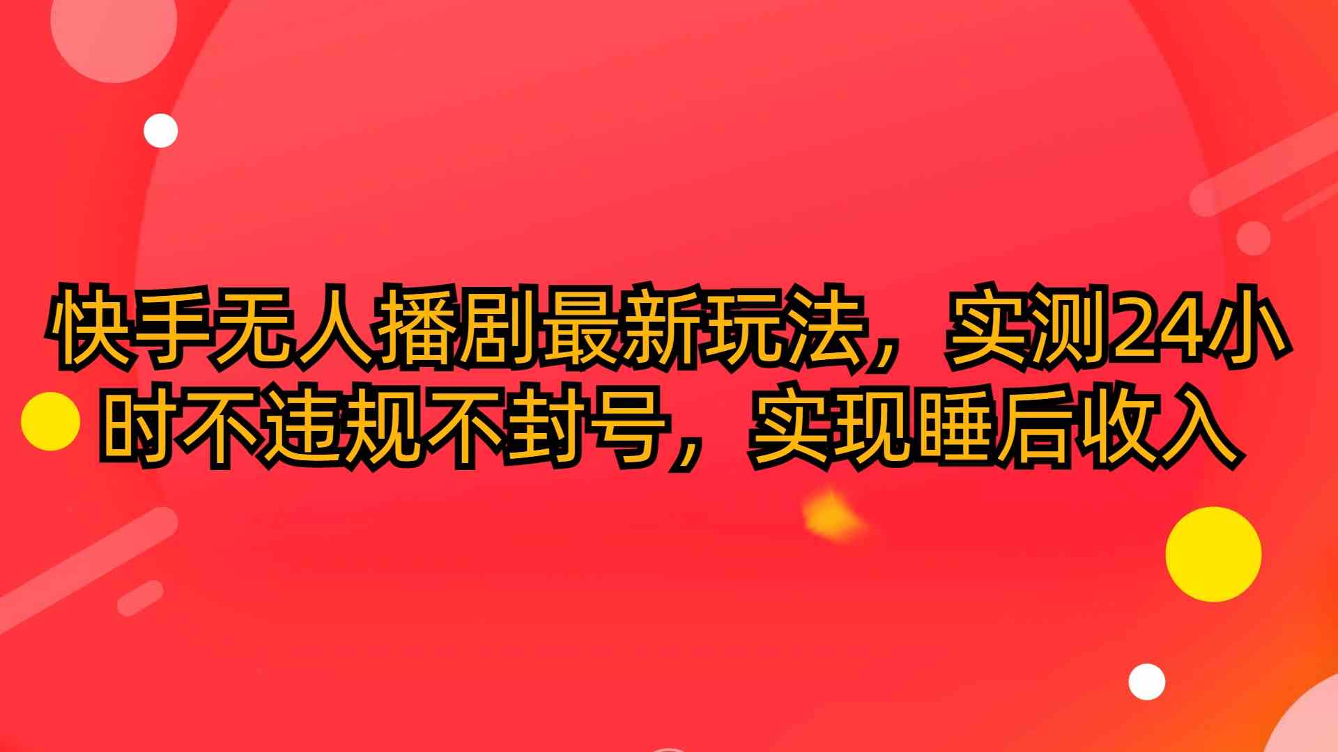 （10068期）快手无人播剧最新玩法，实测24小时不违规不封号，实现睡后收入-87副业网