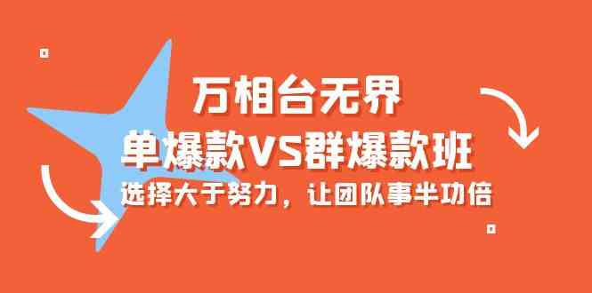 （10065期）万相台无界-单爆款VS群爆款班：选择大于努力，让团队事半功倍（16节课）-87副业网