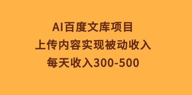 （10419期）AI百度文库项目，上传内容实现被动收入，每天收入300-500-87副业网