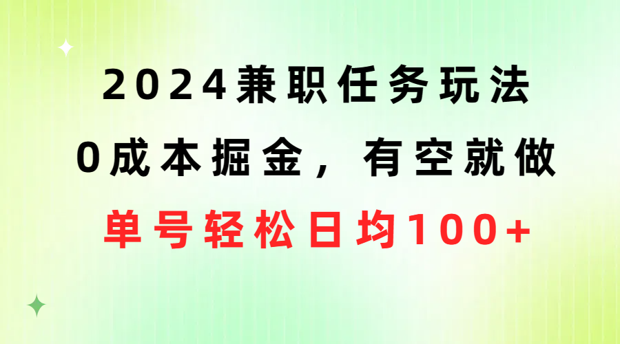 （10457期）2024兼职任务玩法 0成本掘金，有空就做 单号轻松日均100+-87副业网