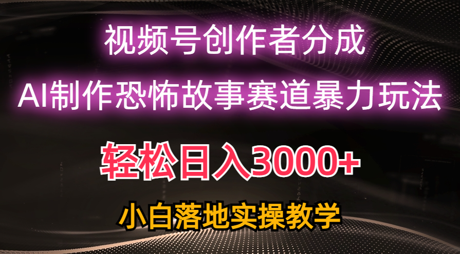 （10443期）日入3000+，视频号AI恐怖故事赛道暴力玩法，轻松过原创，小白也能轻松上手-87副业网