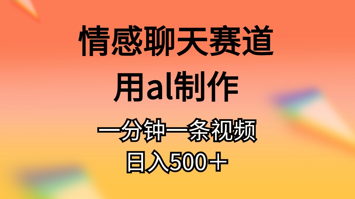 （10442期）情感聊天赛道用al制作一分钟一条视频日入500＋-87副业网