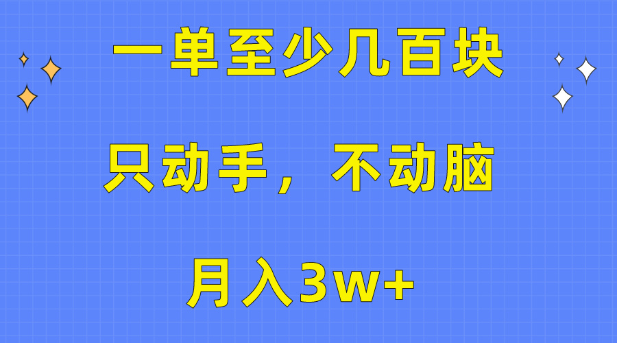 （10356期）一单至少几百块，只动手不动脑，月入3w+。看完就能上手，保姆级教程-87副业网