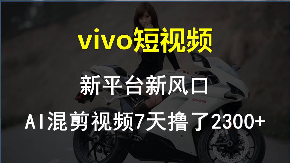 （10357期）vivo短视频:新平台新风口，AI混剪视频7天撸了2300+-87副业网